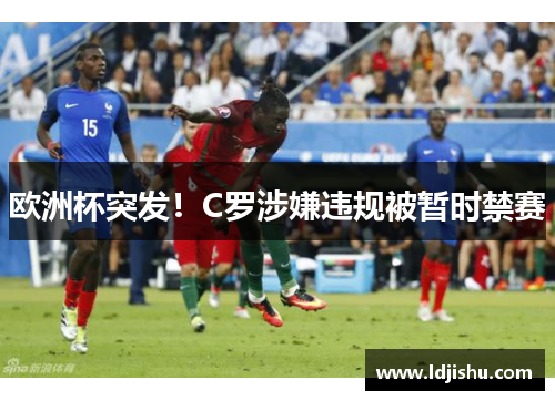 欧洲杯突发！C罗涉嫌违规被暂时禁赛