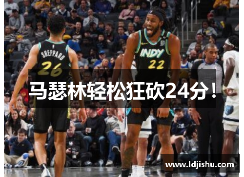马瑟林轻松狂砍24分！